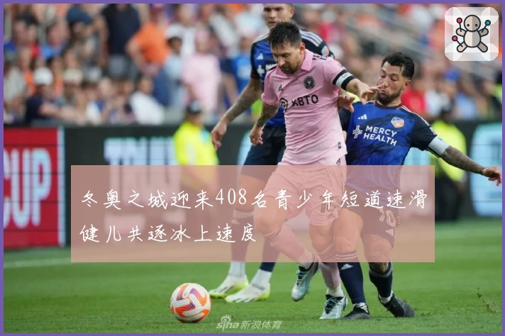 冬奥之城迎来408名青少年短道速滑健儿共逐冰上速度