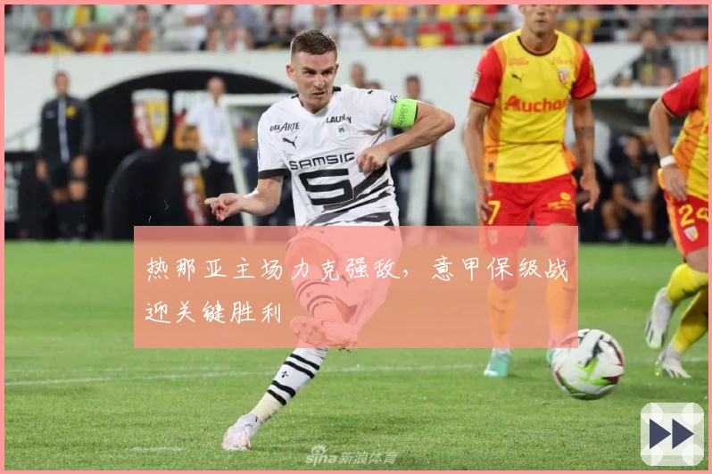 热那亚主场力克强敌，意甲保级战迎关键胜利