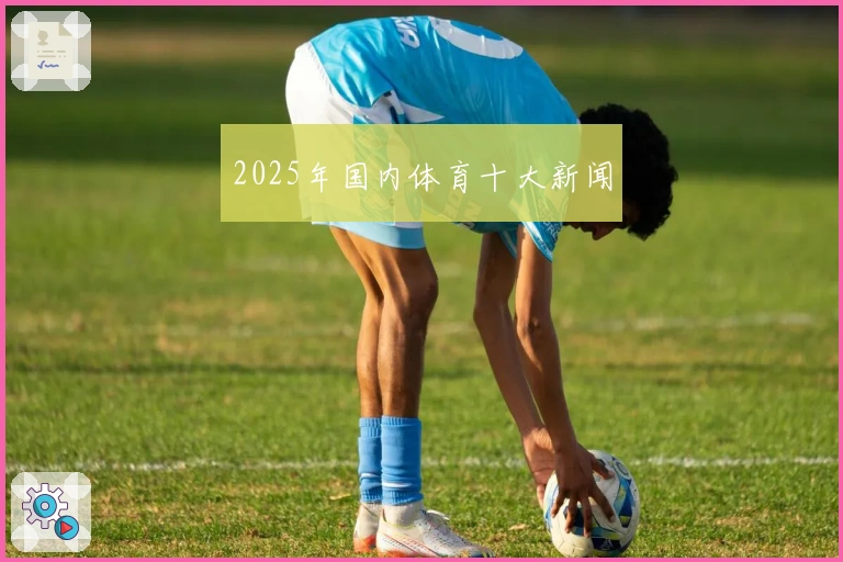 2025年国内体育十大新闻