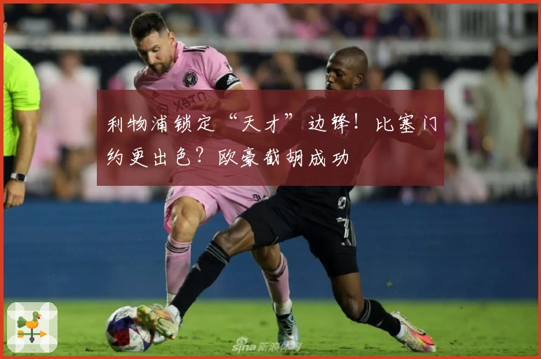 利物浦锁定“天才”边锋！比塞门约更出色？欧豪截胡成功
