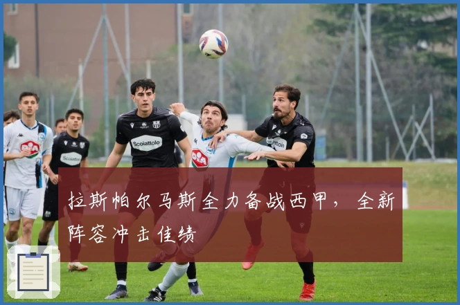 拉斯帕尔马斯全力备战西甲，全新阵容冲击佳绩